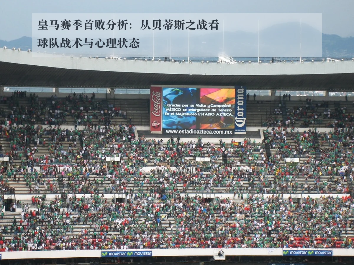 皇马赛季首败分析：从贝蒂斯之战看球队战术与心理状态
